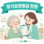 장기요양등급 판정 4단계와 보호자 준비